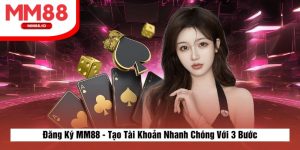 Đăng Ký MM88 - Tạo Tài Khoản Nhanh Chóng Với 3 Bước