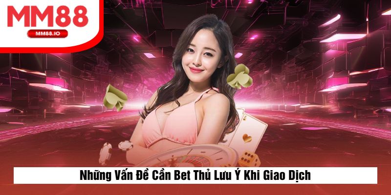 Những Vấn Đề Cần Bet Thủ Lưu Ý Khi Giao Dịch