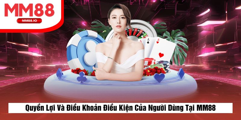 Quyền Lợi Và Điều Khoản Điều Kiện Của Người Dùng Tại MM88